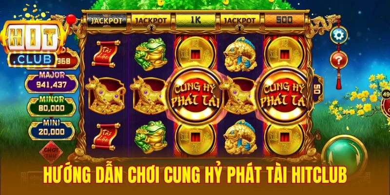 Hướng dẫn chơi Cung Hỷ Phát Tài Hitclub