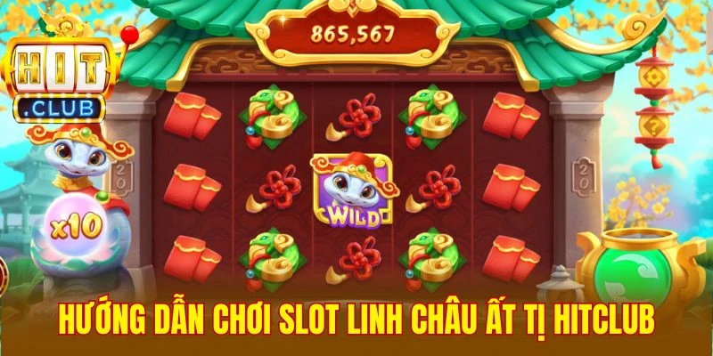 Hướng dẫn chơi slot Linh Châu Ất Tị Hitclub