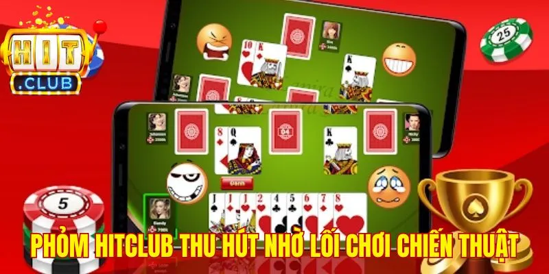Phỏm Hitclub thu hút nhờ lối chơi chiến thuật